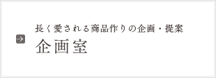 長く愛される商品作りの企画・提案 企画室