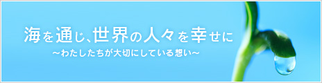 海を通じ、世界の人々を幸せに わたしたちが大切にしている想い