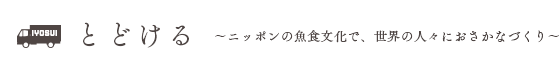 とどける　ニッポンの魚食文化で、世界の人々におさかなづくり